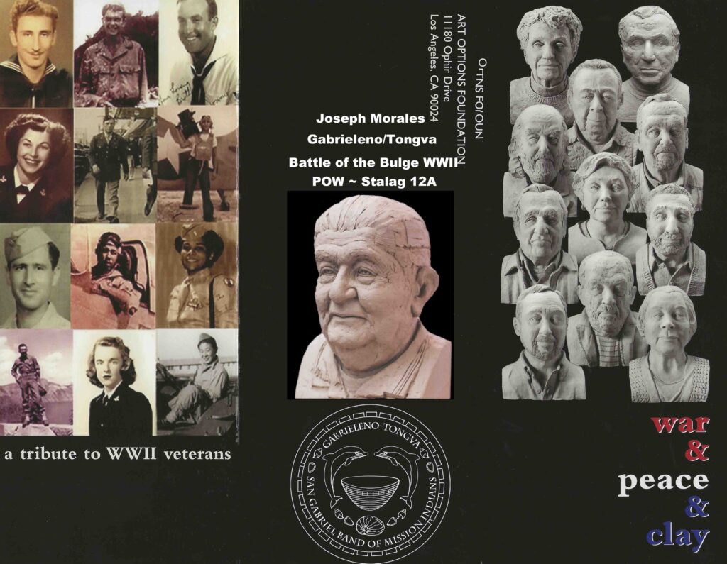 Photo collage featuring photographs and clay sculptures of World War II era veterans in their wartime uniforms and as elders. Text below wartime photographs reads "a tribute to WWII verterns." Text below sculptures of elders reads "war & peace & clay." At center is one clay scultprue of a man captioned, "Joseph Morales, Gabrieleno/Tongva, Battle of the Bulge WWII, POW ~ Stalag 12A" Bottom center shows Tribal seal with dolphins, basket and shells.